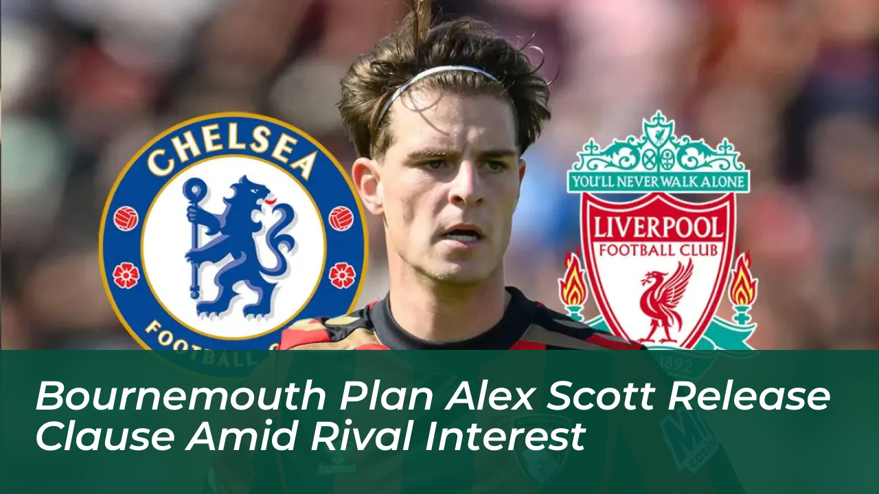 bournemouth plan alex scott release clause amid rival interest KJGl