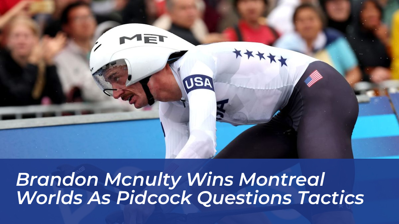 brandon mcnulty wins montreal worlds as pidcock questions tactics