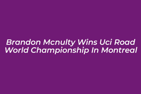 brandon mcnulty wins uci road world championship in montreal tOs5