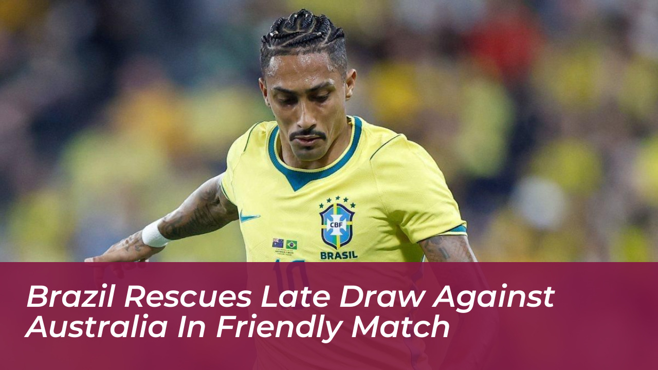 brazil rescues late draw against australia in friendly match ZDgf