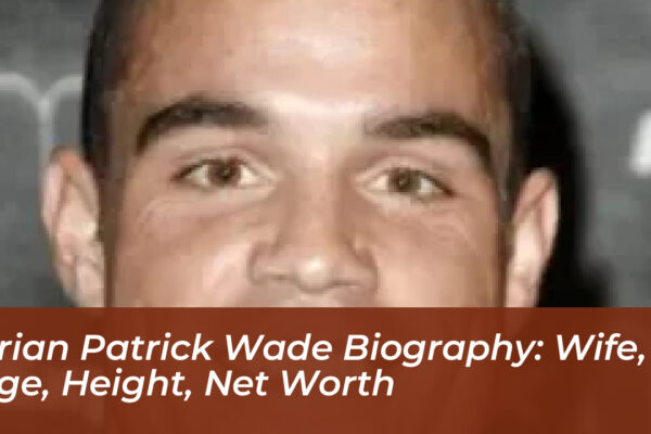 brian patrick wade biography wife age height net worth 5juT