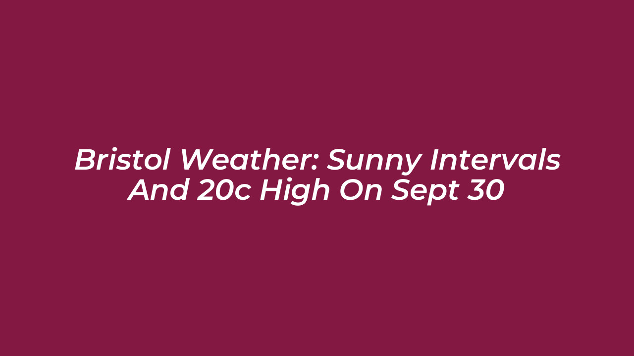 bristol weather sunny intervals and 20c high on sept 30 mJ2G