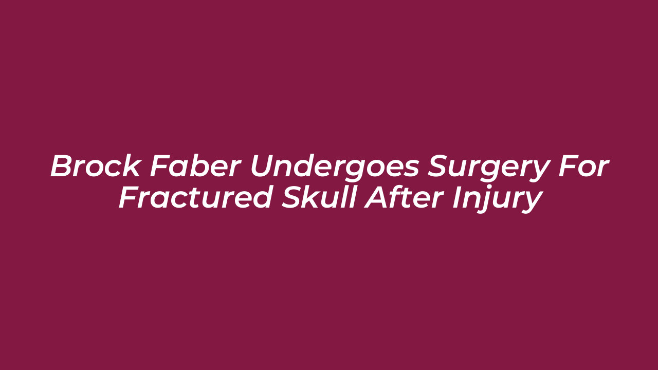 brock faber undergoes surgery for fractured skull after injury 8wrf