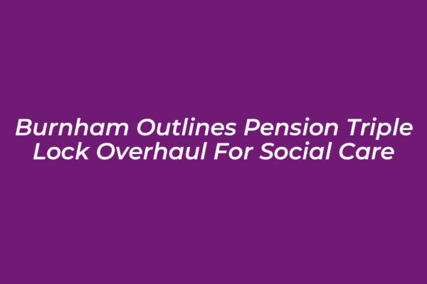 burnham outlines pension triple lock overhaul for social care 1eOj