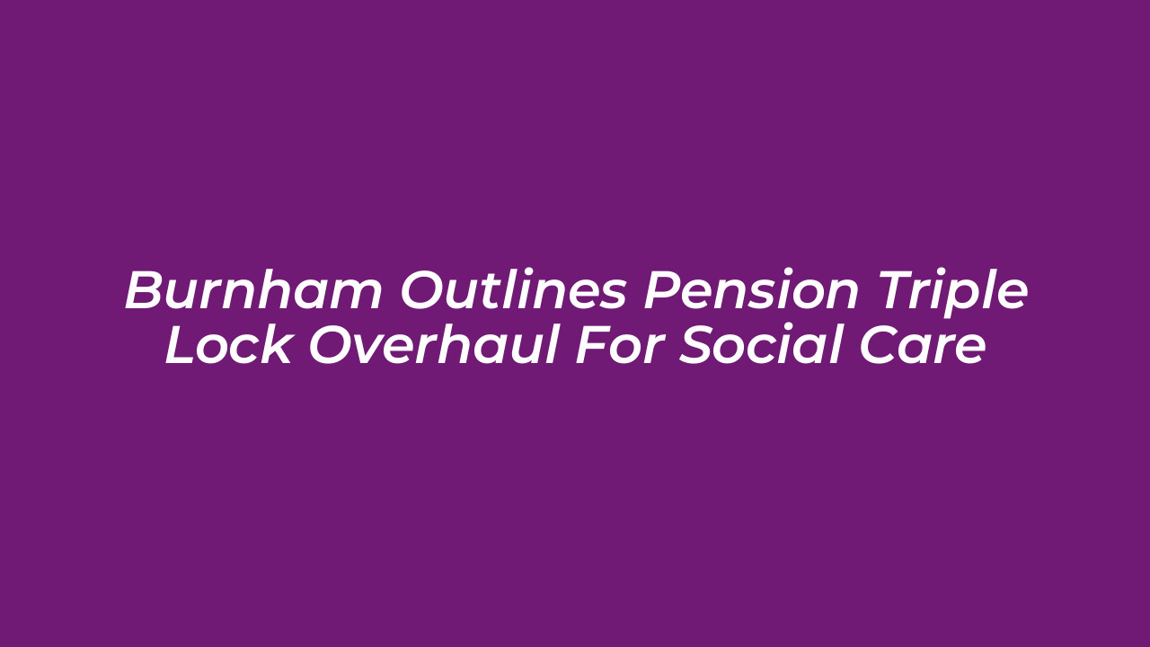 burnham outlines pension triple lock overhaul for social care 1eOj