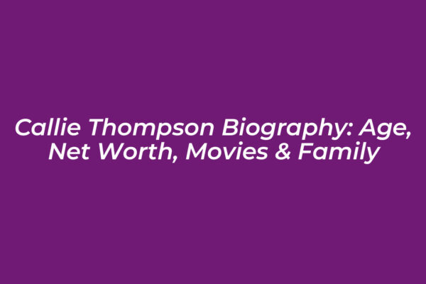 callie thompson biography age net worth movies family 5dcf