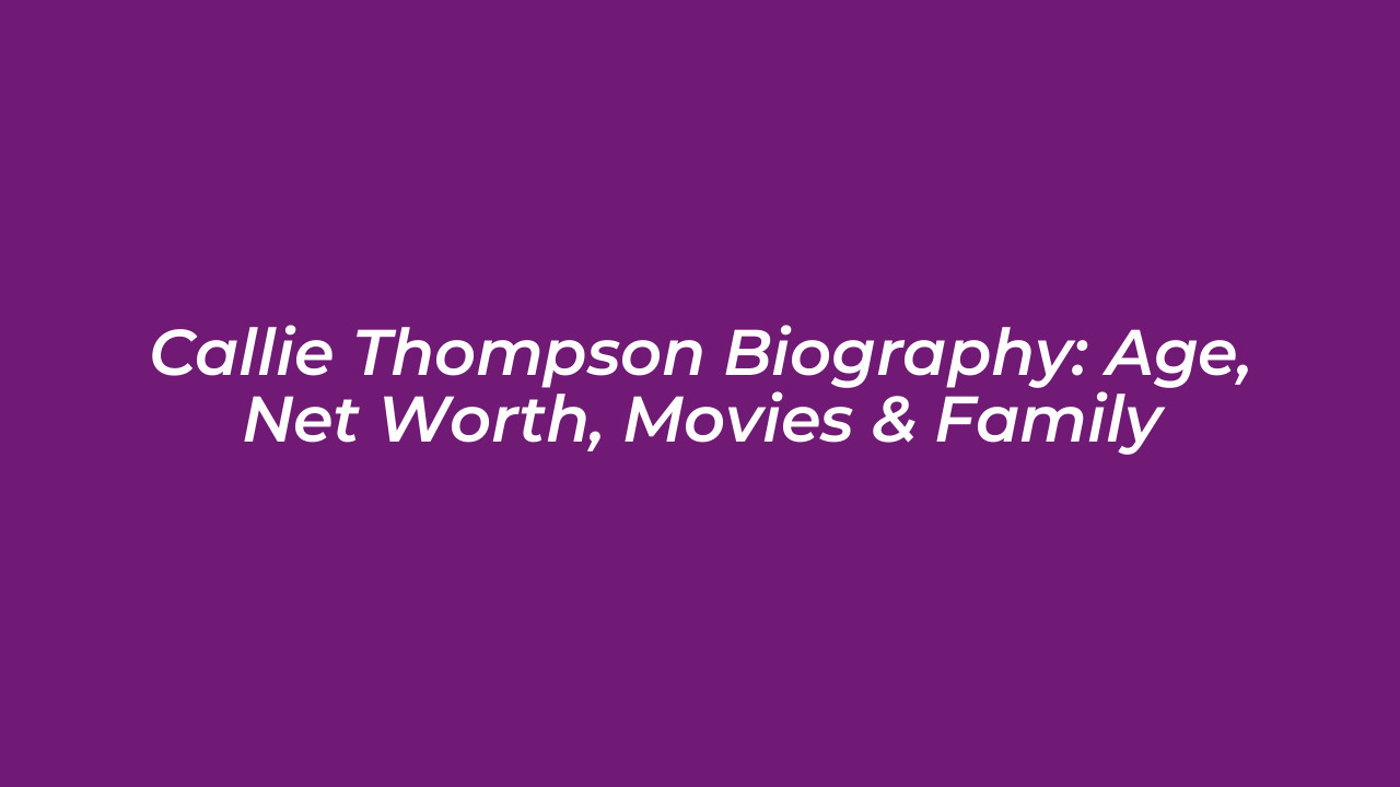 callie thompson biography age net worth movies family 5dcf