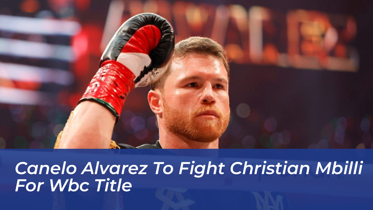 canelo alvarez to fight christian mbilli for wbc title Oy5z