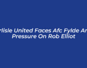 carlisle united faces afc fylde amid pressure on rob elliot N4ay