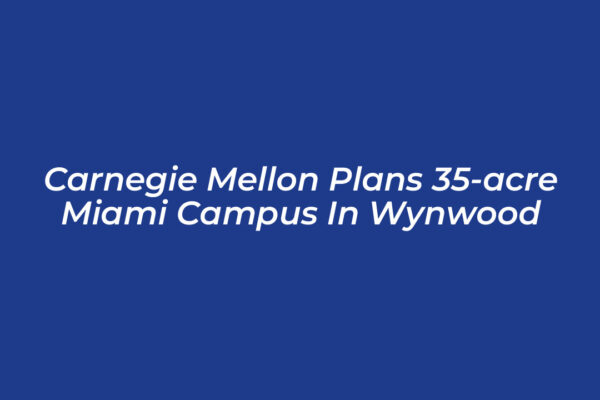 carnegie mellon plans 35 acre miami campus in wynwood fUKa