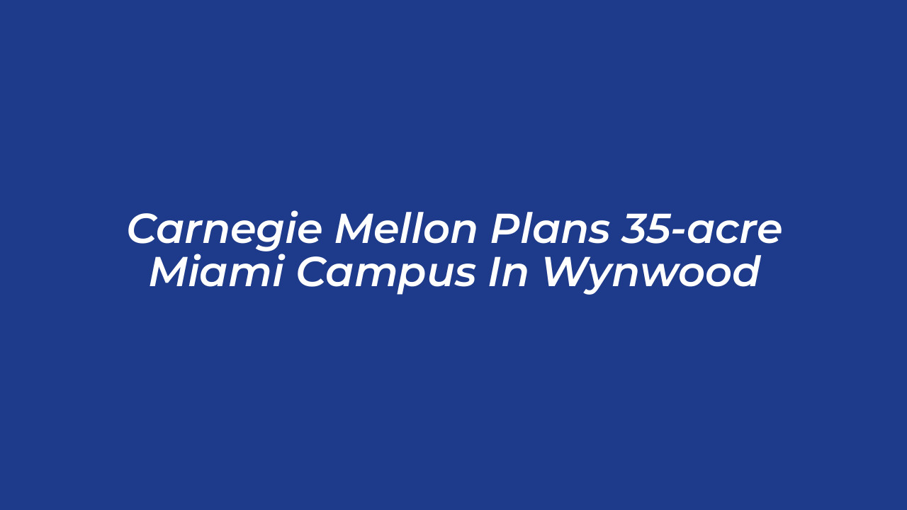 carnegie mellon plans 35 acre miami campus in wynwood fUKa
