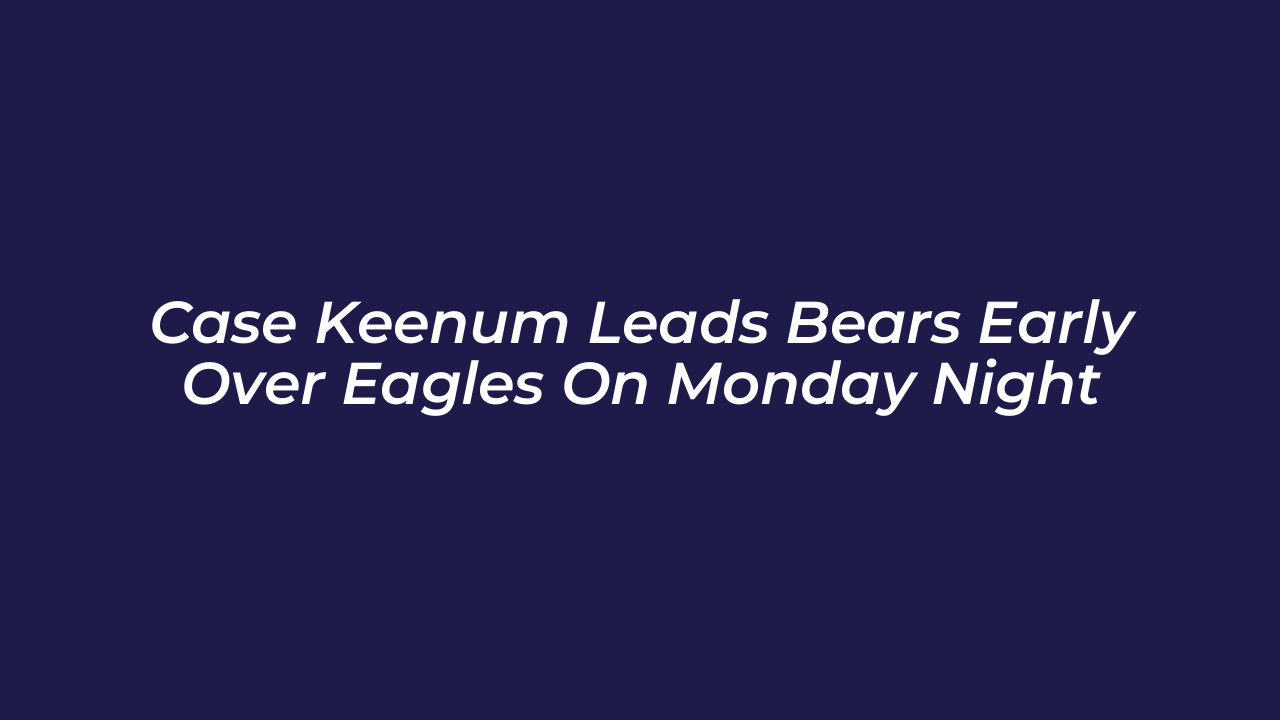 case keenum leads bears early over eagles on monday night 4Xlf