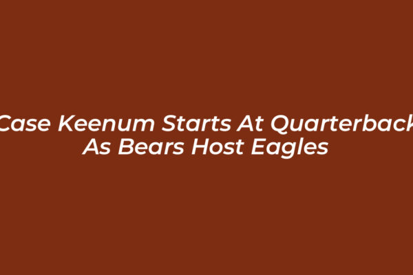 case keenum starts at quarterback as bears host eagles kTlE