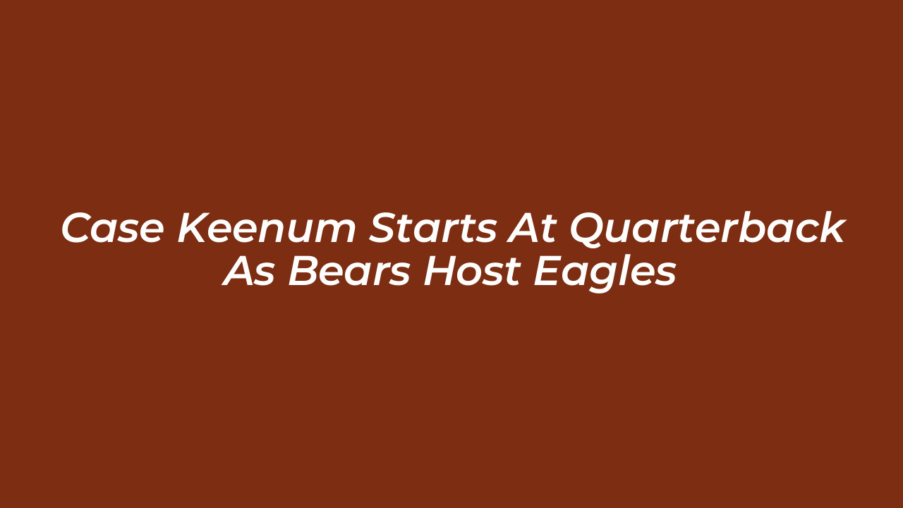 case keenum starts at quarterback as bears host eagles kTlE