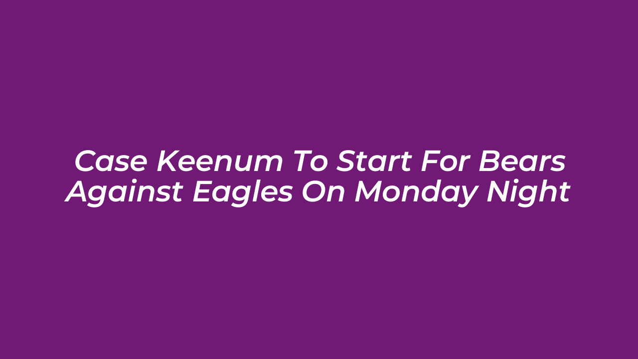 case keenum to start for bears against eagles on monday night f465