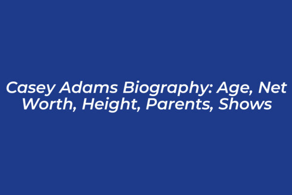 casey adams biography age net worth height parents shows b8UJ