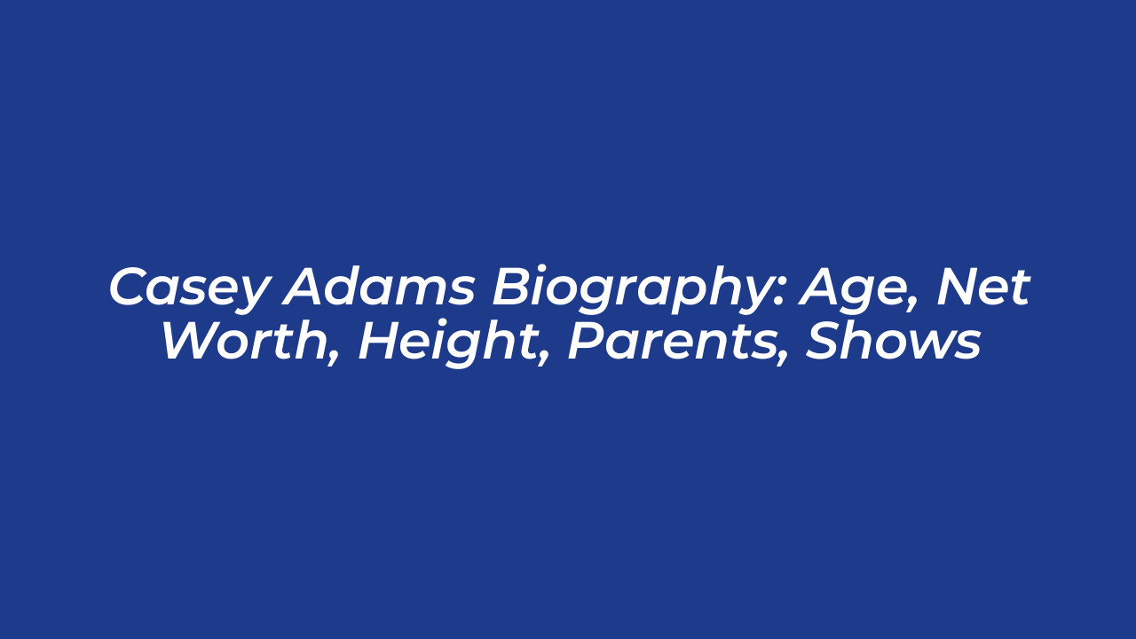 casey adams biography age net worth height parents shows b8UJ