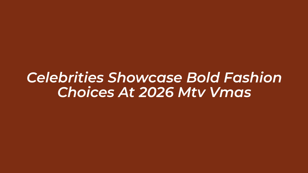 celebrities showcase bold fashion choices at 2026 mtv vmas gPCE