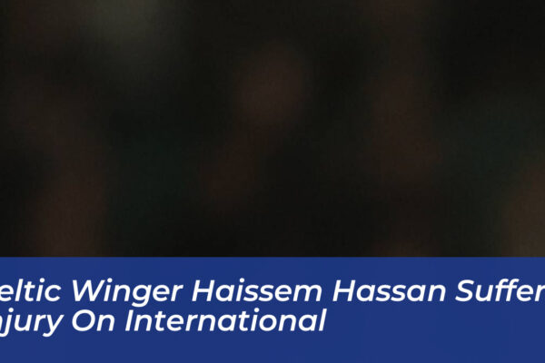 celtic winger haissem hassan suffers injury on international prKi