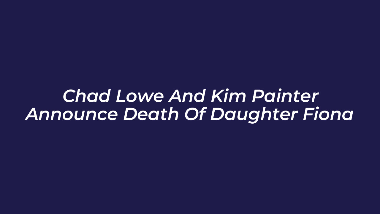 chad lowe and kim painter announce death of daughter fiona Q9Sd