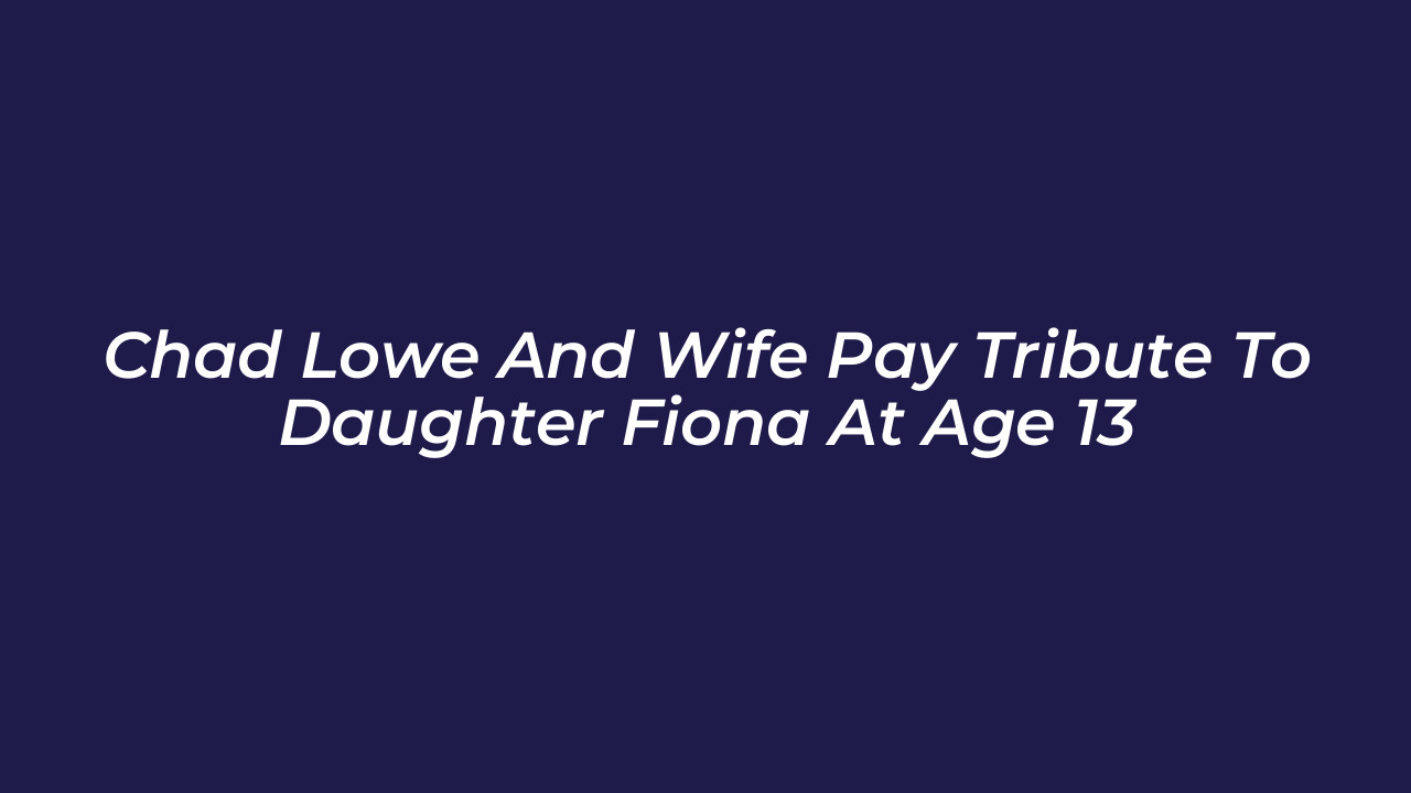 chad lowe and wife pay tribute to daughter fiona at age 13 VdL4