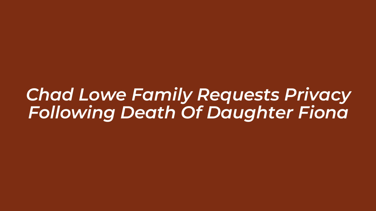 chad lowe family requests privacy following death of daughter fiona 4SiR