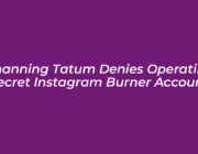 channing tatum denies operating secret instagram burner account zrVt