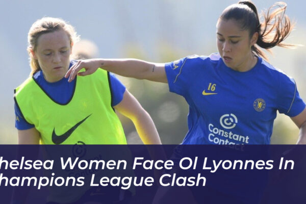 chelsea women face ol lyonnes in champions league clash wGm5