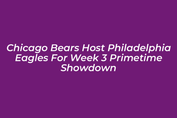 chicago bears host philadelphia eagles for week 3 primetime showdown RMbw