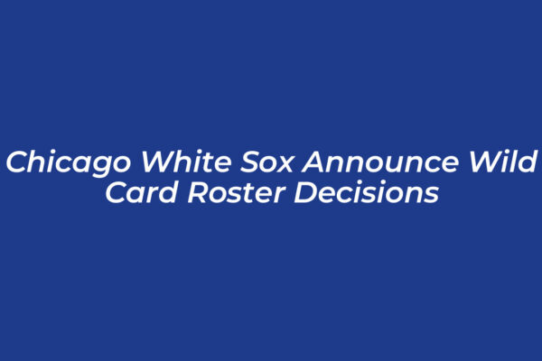chicago white sox announce wild card roster decisions AuEe