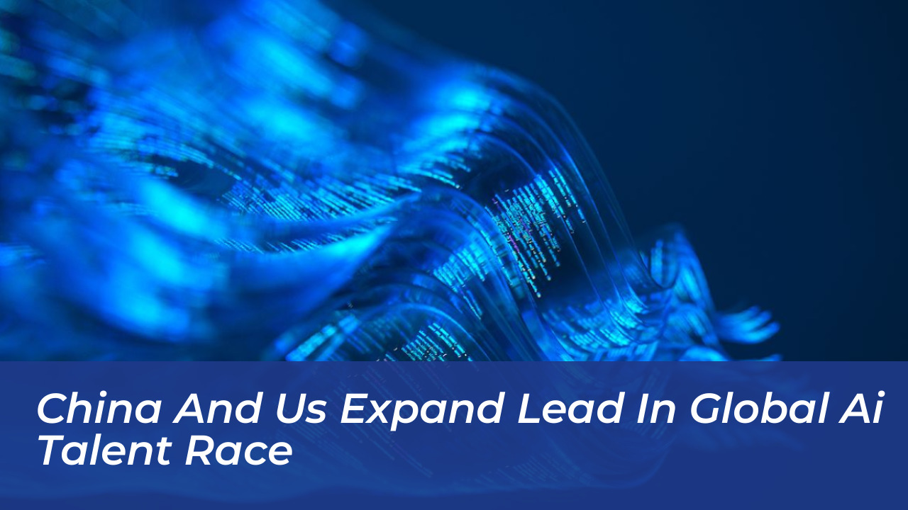china and us expand lead in global ai talent race MfTM