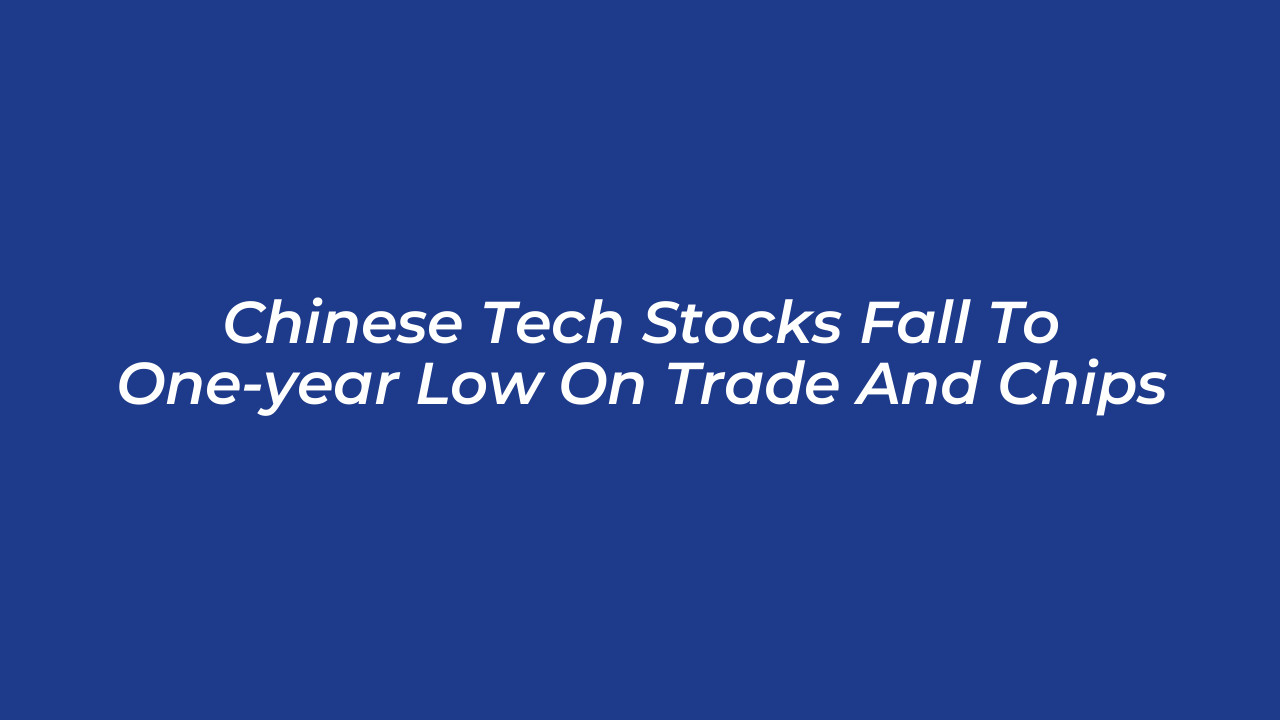 chinese tech stocks fall to one year low on trade and chips 9WVk