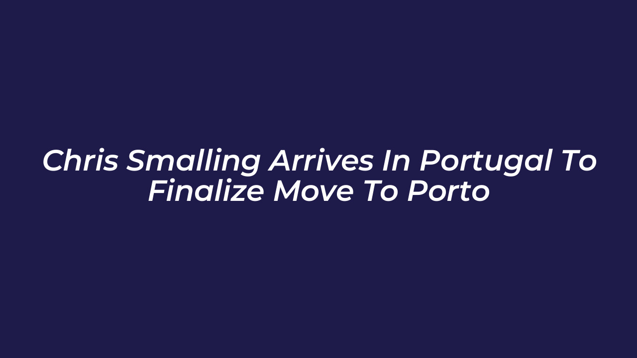 chris smalling arrives in portugal to finalize move to porto U4FX