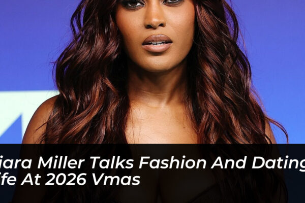 ciara miller talks fashion and dating life at 2026 vmas h7zt