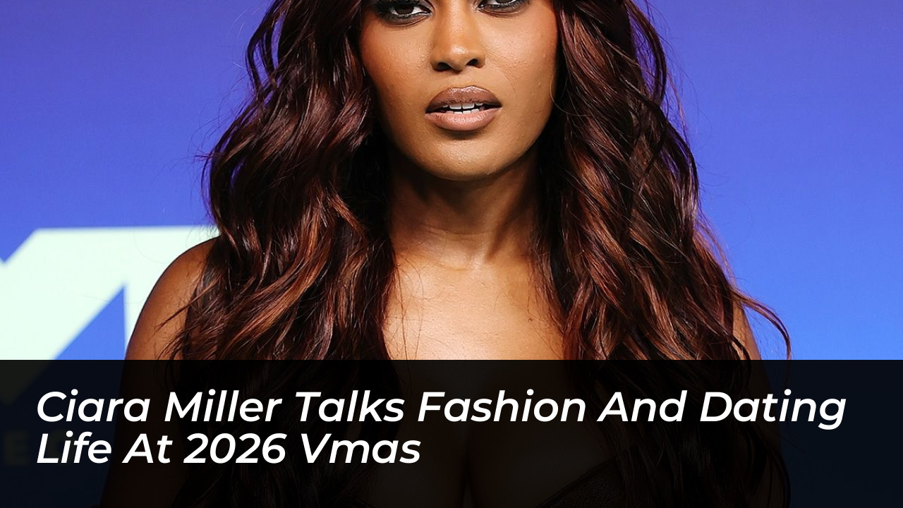 ciara miller talks fashion and dating life at 2026 vmas h7zt