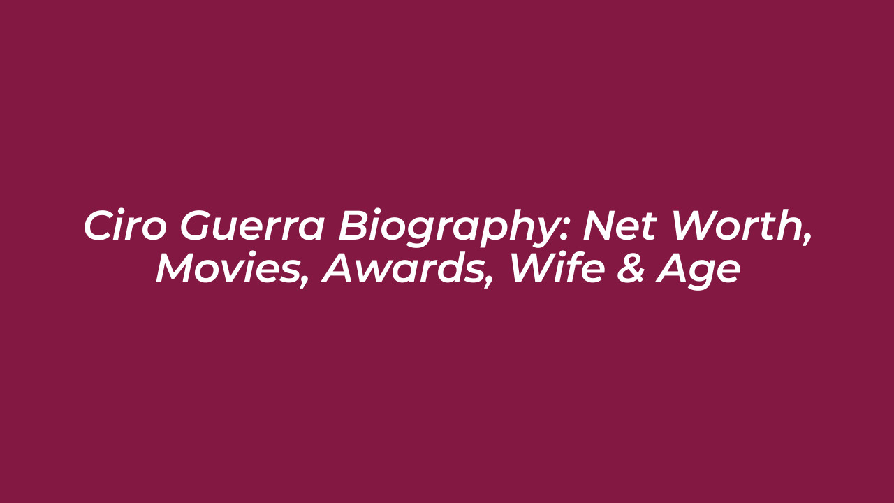 ciro guerra biography net worth movies awards wife age Hp92