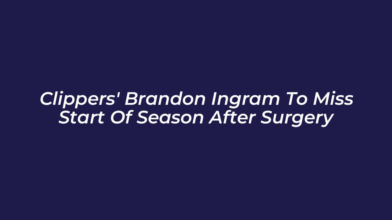 clippers brandon ingram to miss start of season after surgery qhry