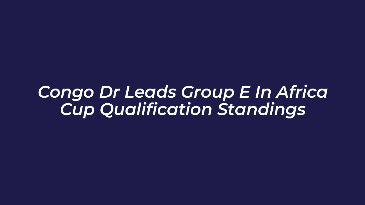 congo dr leads group e in africa cup qualification standings Lc5N