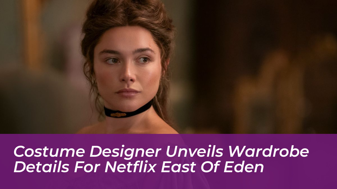 costume designer unveils wardrobe details for netflix east of eden