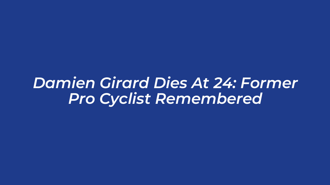 damien girard dies at 24 former pro cyclist remembered fEDg