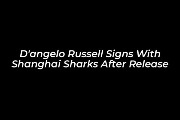 dangelo russell signs with shanghai sharks after release uFXy