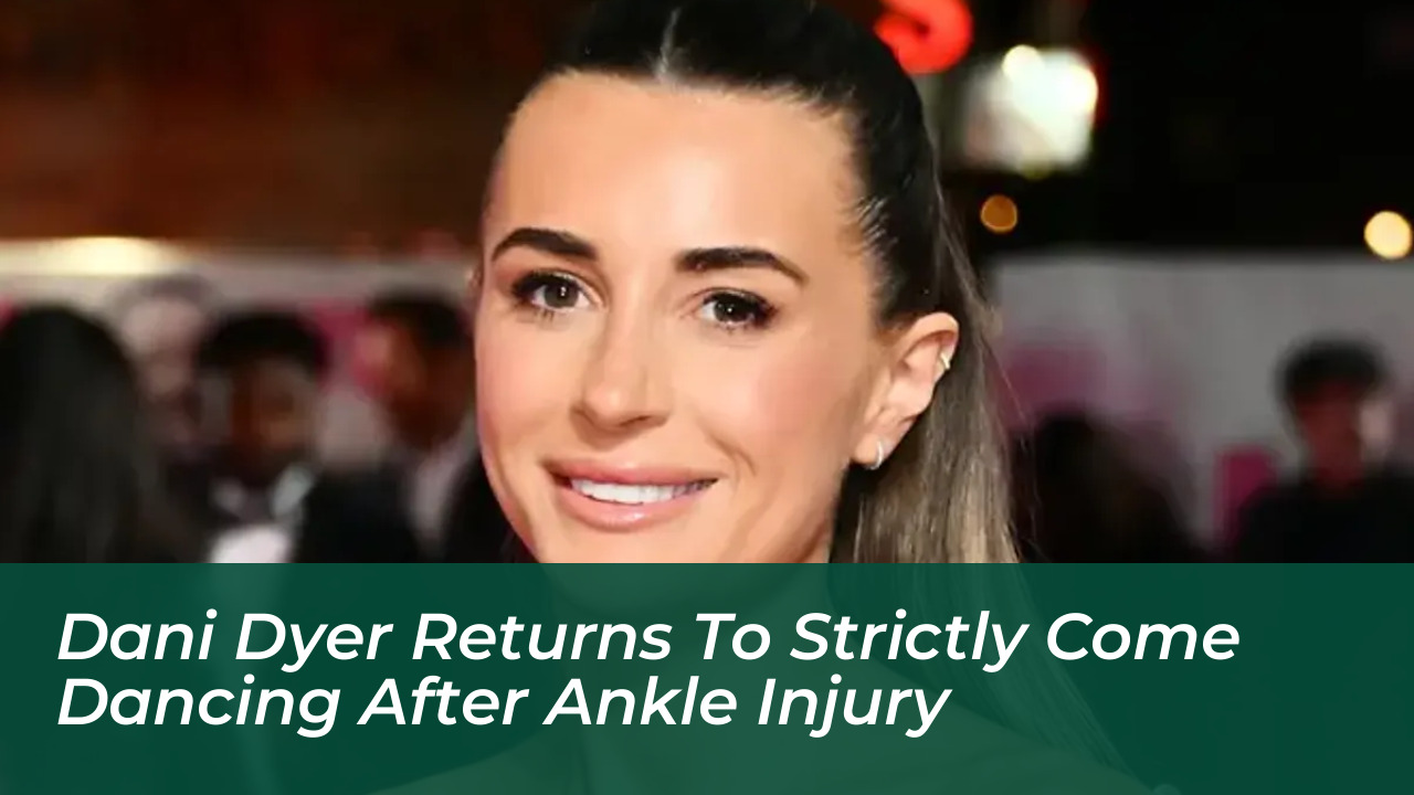 dani dyer returns to strictly come dancing after ankle injury CJgQ