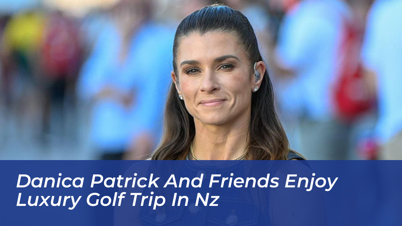 danica patrick and friends enjoy luxury golf trip in nz iuMM