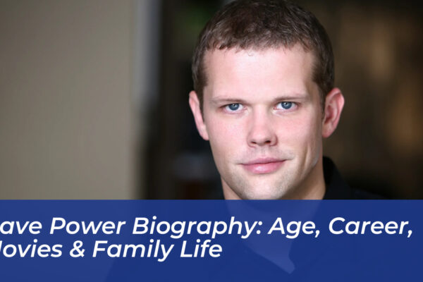 dave power biography age career movies family life FLI5