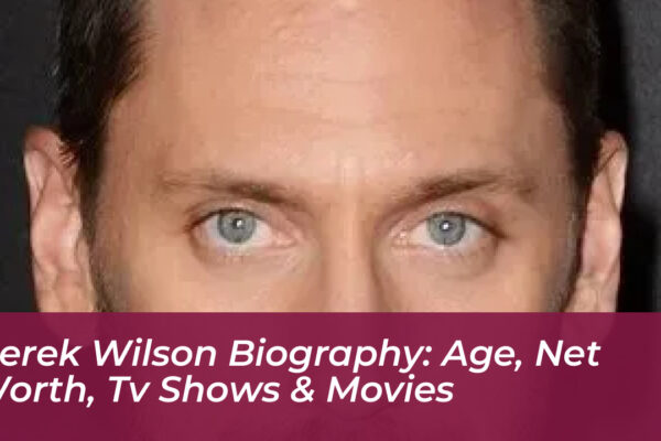 derek wilson biography age net worth tv shows movies O0mz