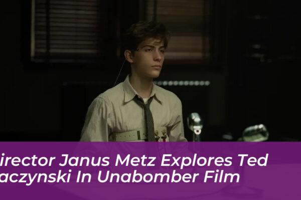 director janus metz explores ted kaczynski in unabomber film l3ZF