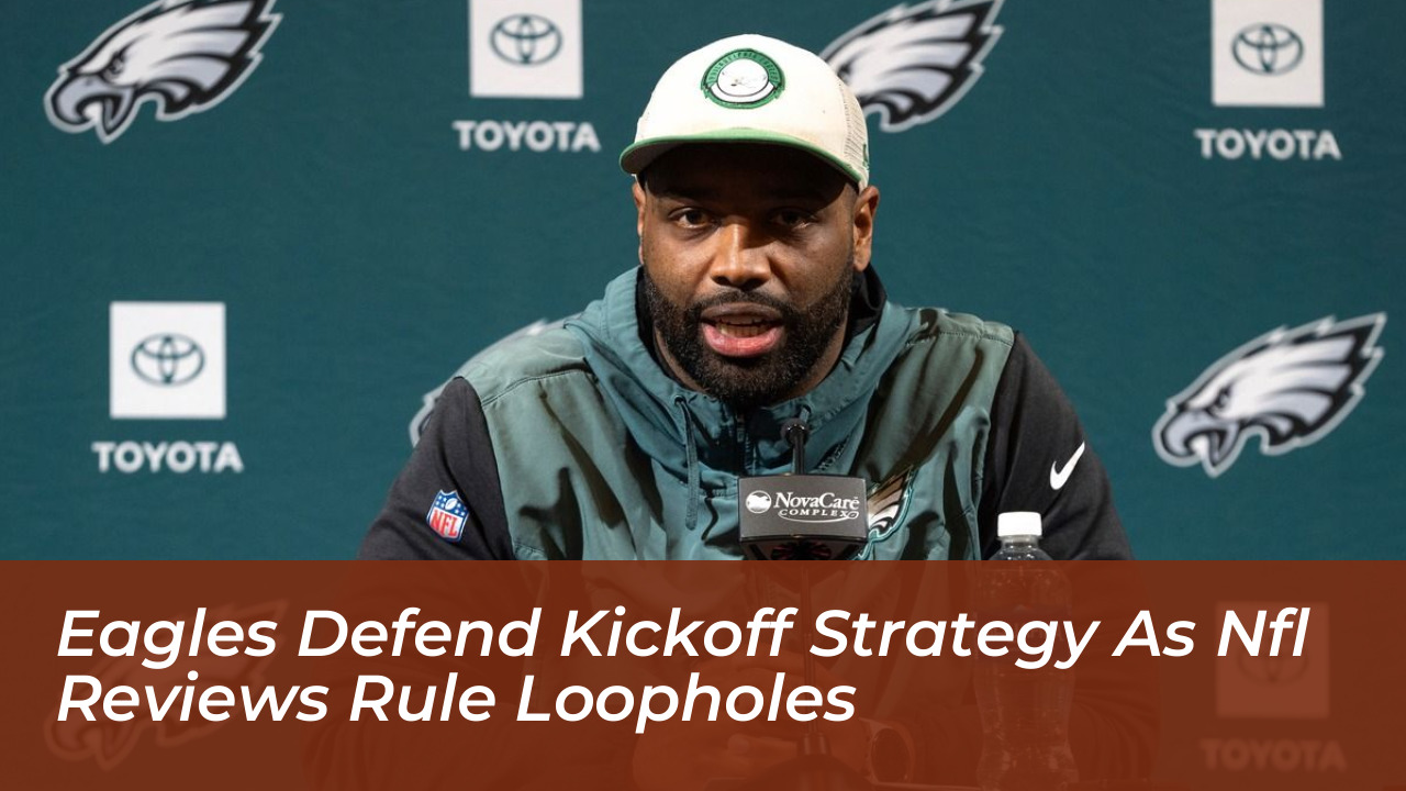 eagles defend kickoff strategy as nfl reviews rule loopholes cT3v