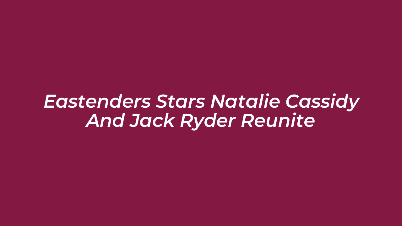 eastenders stars natalie cassidy and jack ryder reunite M93e