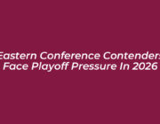 eastern conference contenders face playoff pressure in 2026 b16l