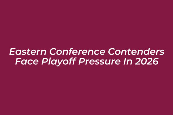 eastern conference contenders face playoff pressure in 2026 b16l